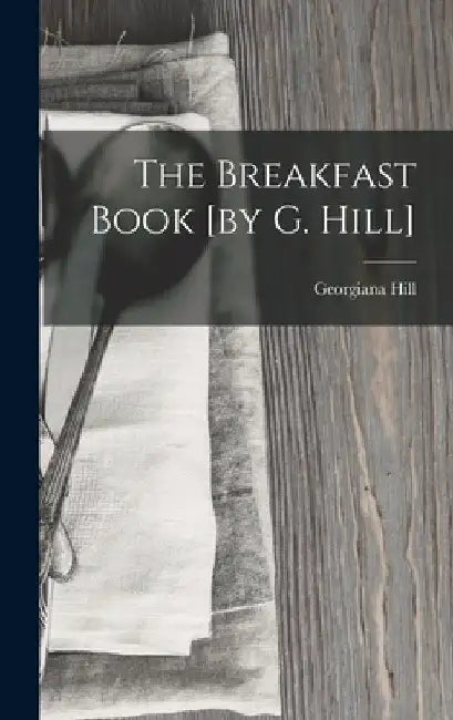 The Breakfast Book [by G. Hill] by Georgiana Hill