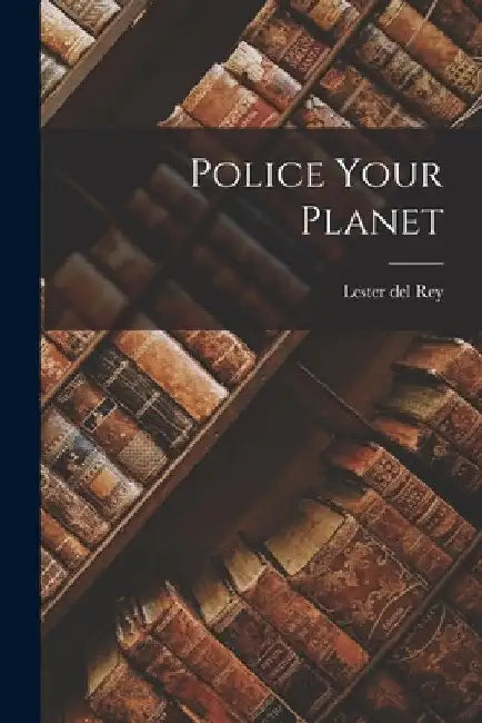 Police Your Planet by Lester Del Rey