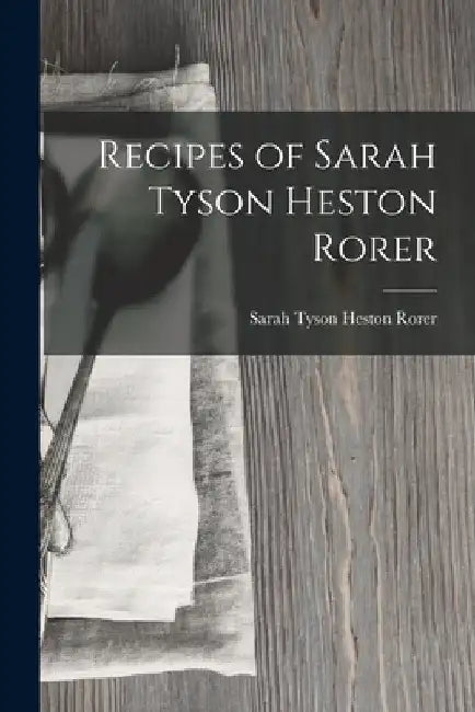 Recipes of Sarah Tyson Heston Rorer by Sarah Tyson Heston Rorer
