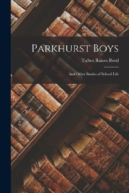 Parkhurst Boys: And Other Stories of School Life by Talbot Baines Reed