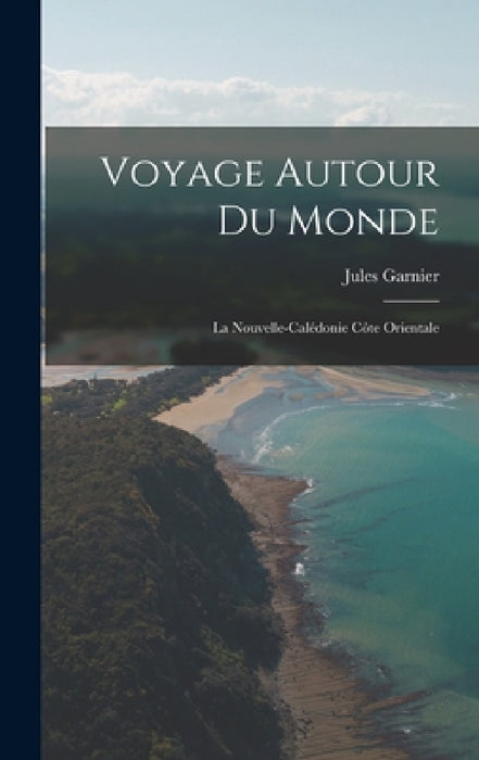 Voyage Autour du Monde: La Nouvelle-Calédonie Côte Orientale by Jules Garnier