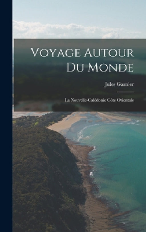 Voyage Autour du Monde: La Nouvelle-Calédonie Côte Orientale by Jules Garnier