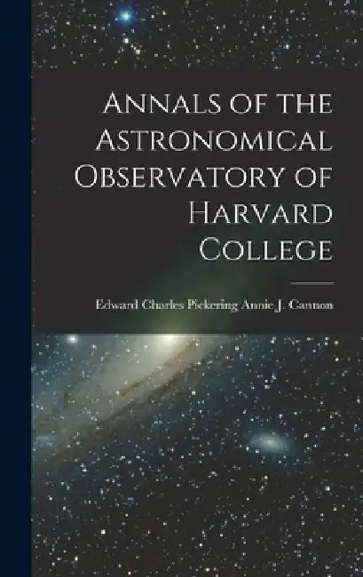 Annals of the Astronomical Observatory of Harvard College by Edward Charles Pickering J. Cannon