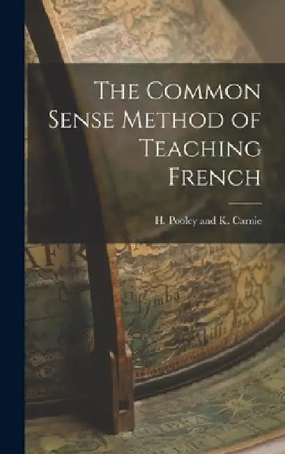 The Common Sense Method of Teaching French by H. Pooley and K. Carnie