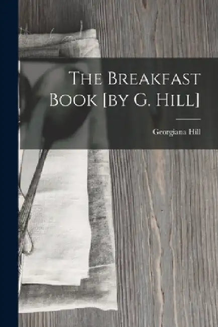 The Breakfast Book [by G. Hill] by Georgiana Hill