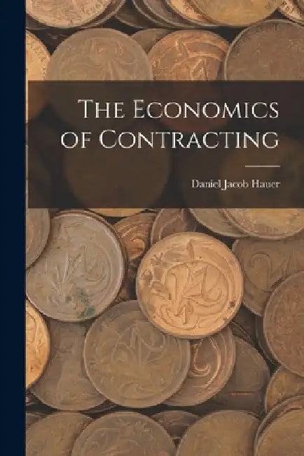 The Economics of Contracting by Daniel Jacob Hauer