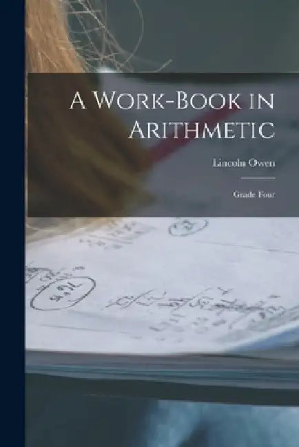 A Work-Book in Arithmetic: Grade Four by Lincoln Owen