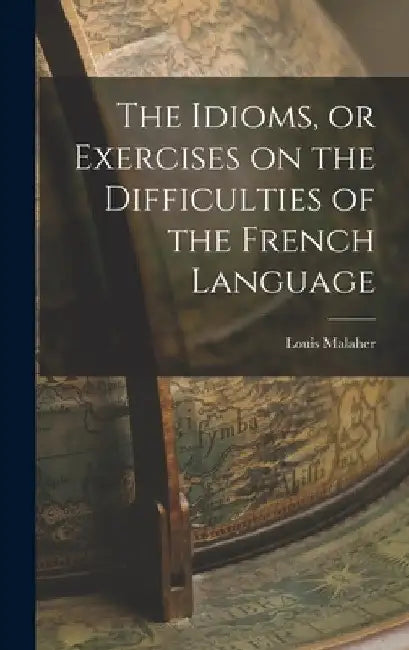 The Idioms, or Exercises on the Difficulties of the French Language by Louis Malaher