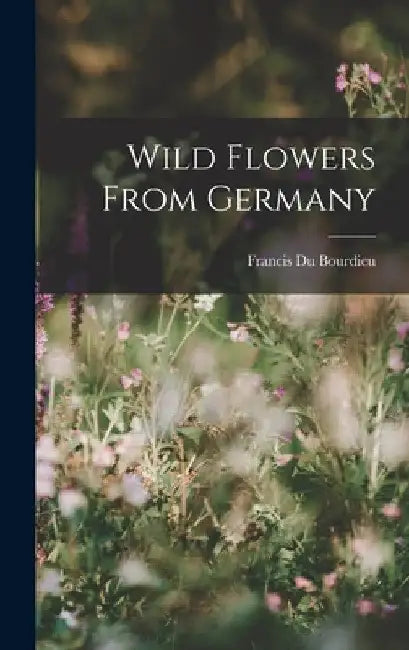 Wild Flowers From Germany by Francis Du Bourdieu