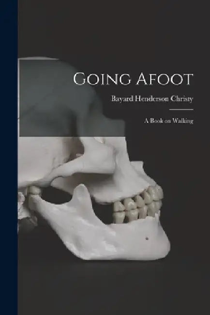 Going Afoot: A Book on Walking by Bayard Henderson Christy
