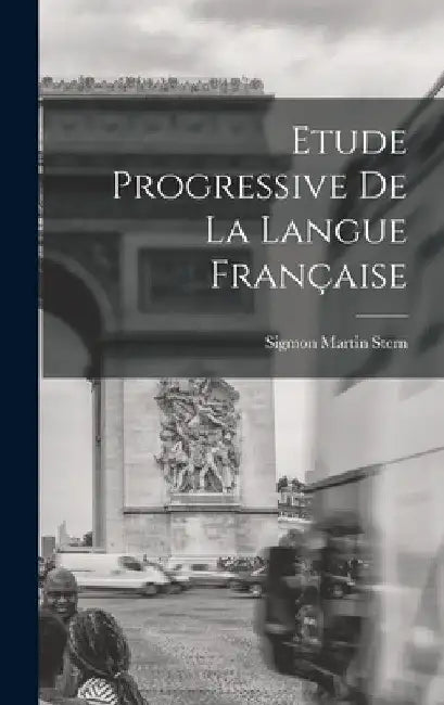 Etude Progressive de la Langue Française by Sigmon Martin Stern