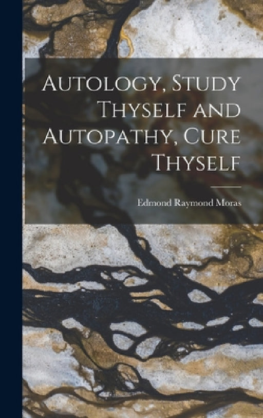 Autology, Study Thyself and Autopathy, Cure Thyself by Edmond Raymond Moras