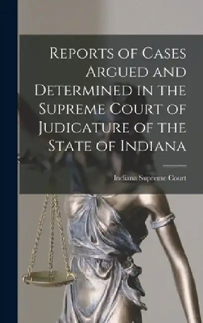 Reports of Cases Argued and Determined in the Supreme Court of Judicature of the State of Indiana by Indiana Supreme Court