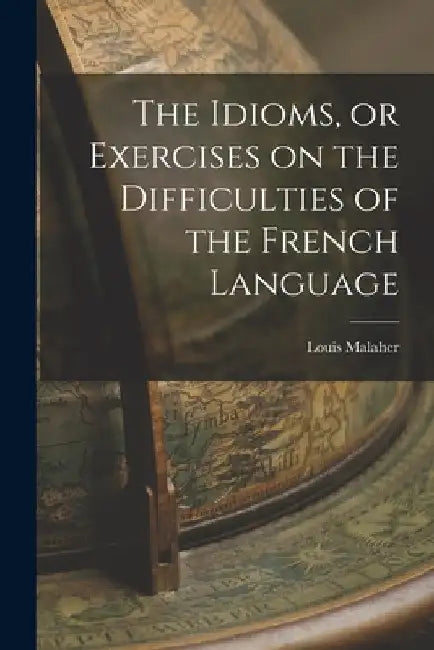 The Idioms, or Exercises on the Difficulties of the French Language by Louis Malaher