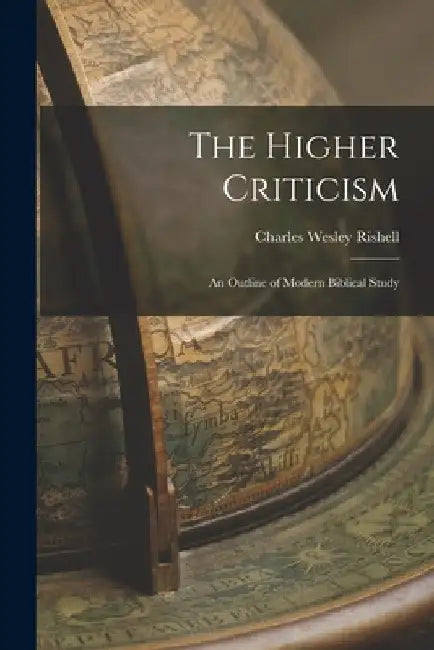 The Higher Criticism: An Outline of Modern Biblical Study by Charles Wesley Rishell