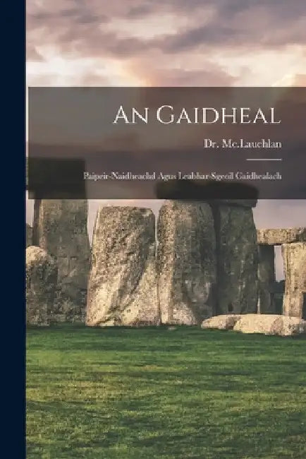 An Gaidheal: Paipeir-Naidheachd Agus Leabhar-Sgeoil Gaidhealach by MC Lauchlan
