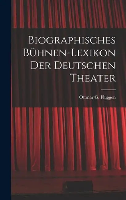 Biographisches Bühnen-Lexikon der Deutschen Theater by Ottmar G. Flüggen