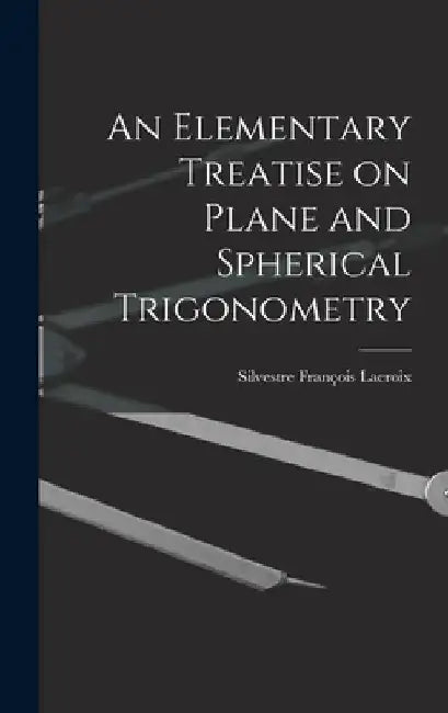 An Elementary Treatise on Plane and Spherical Trigonometry by Silvestre François LaCroix