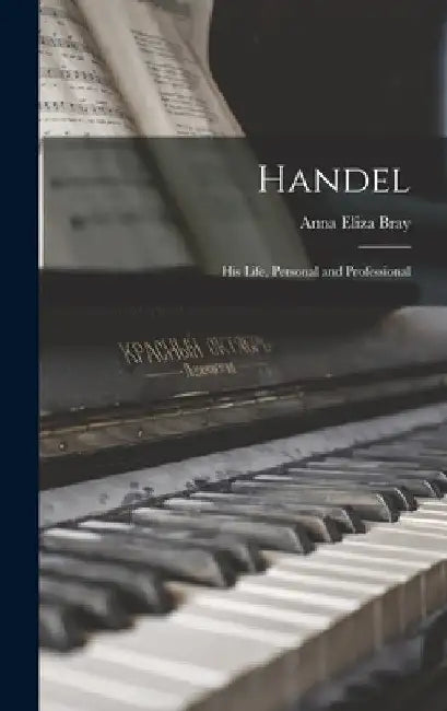 Handel: His Life, Personal and Professional by Anna Eliza Bray