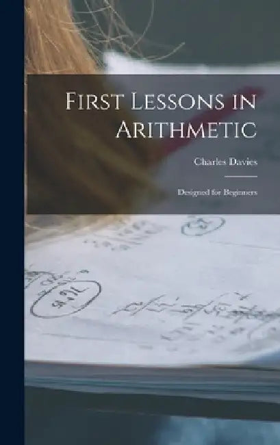 First Lessons in Arithmetic: Designed for Beginners by Charles Davies