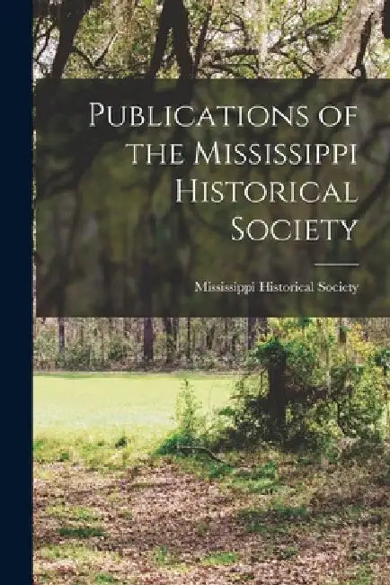 Publications of the Mississippi Historical Society by Mississippi Historical Society