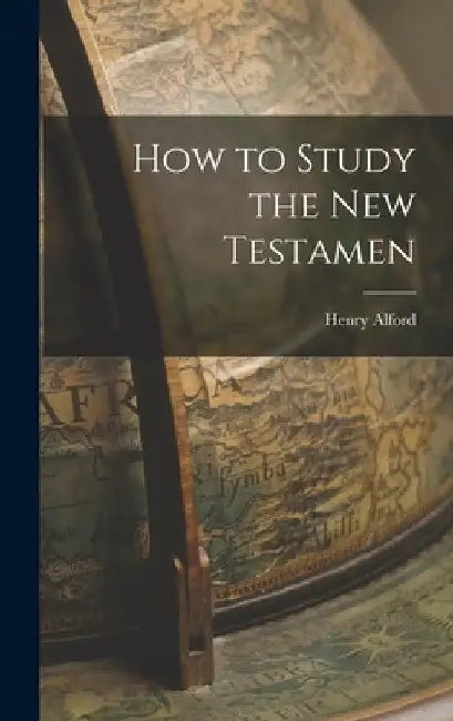 How to Study the New Testamen by Henry Alford