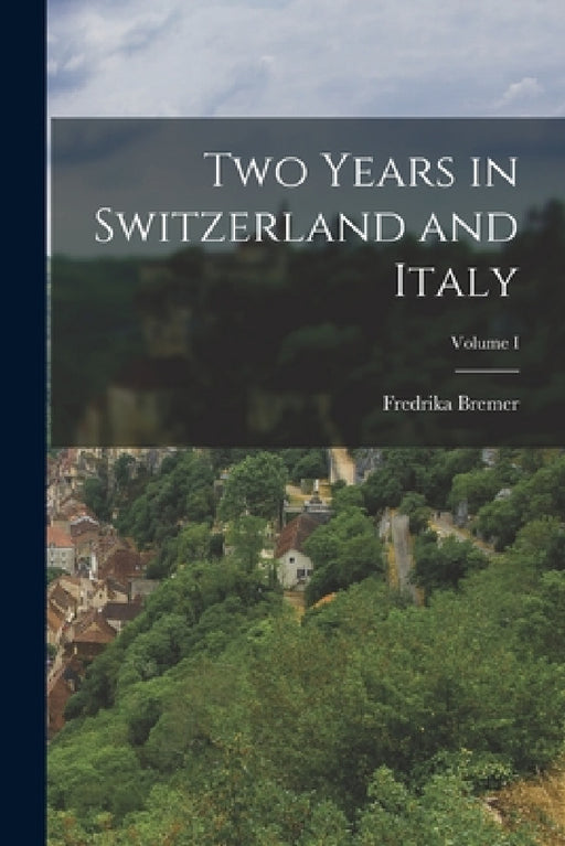 Two Years in Switzerland and Italy; Volume I by Fredrika Bremer