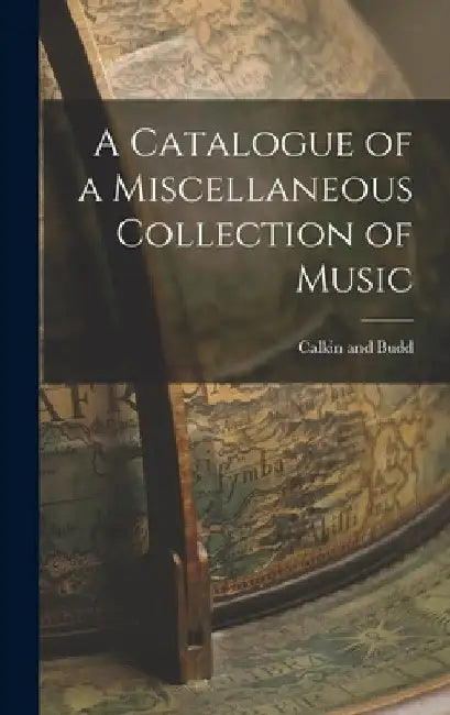 A Catalogue of a Miscellaneous Collection of Music by Calkin And Budd