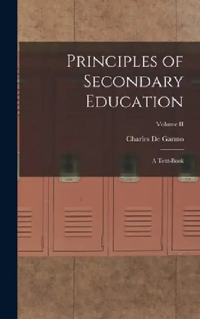 Principles of Secondary Education: A Text-Book; Volume II by Charles De Garmo