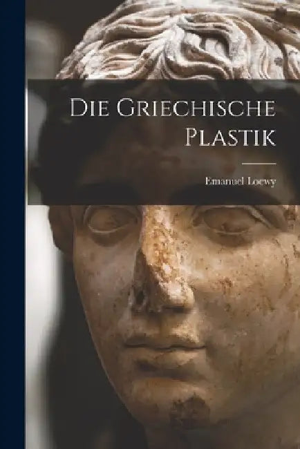 Die Griechische Plastik by Emanuel Loewy