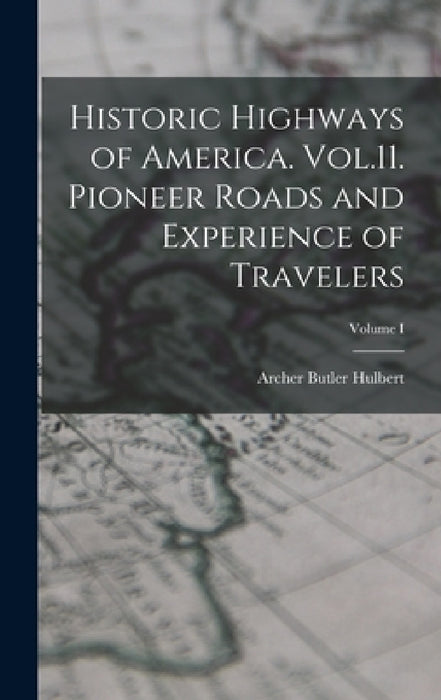 Historic Highways of America. Vol.11. Pioneer Roads and Experience of Travelers; Volume I by Archer Butler Hulbert