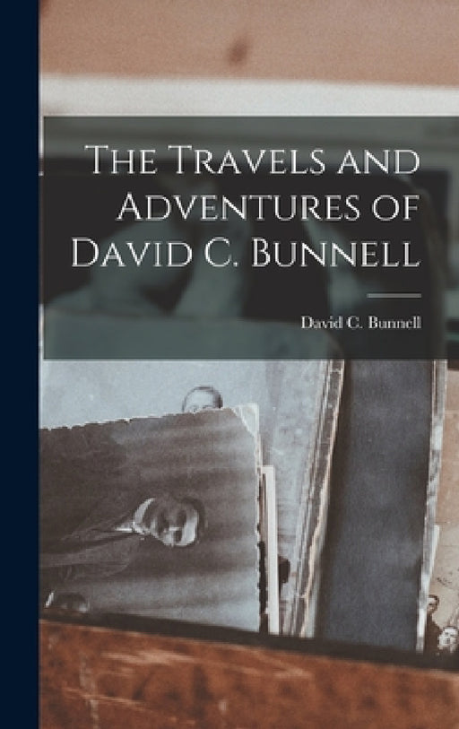 The Travels and Adventures of David C. Bunnell by David C. Bunnell
