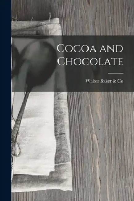 Cocoa and Chocolate by Walter Baker &. Co