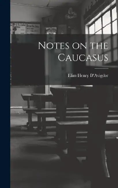 Notes on the Caucasus by Elim Henry D'Avigdor