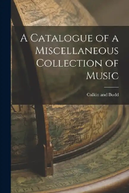 A Catalogue of a Miscellaneous Collection of Music by Calkin And Budd