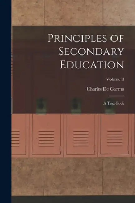 Principles of Secondary Education: A Text-Book; Volume II by Charles De Garmo