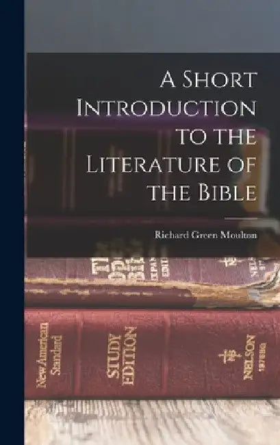 A Short Introduction to the Literature of the Bible by Richard Green Moulton