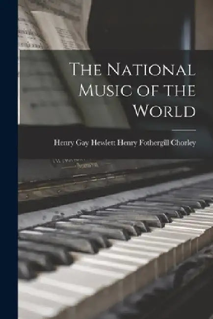 The National Music of the World by Henry Gay Hewlett Fothergill Chorley