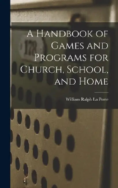 A Handbook of Games and Programs for Church, School, and Home by William Ralph La Porte