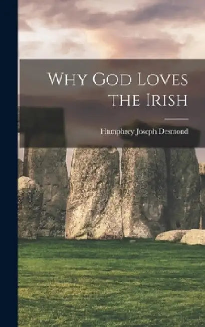Why God Loves the Irish by Humphrey Joseph Desmond