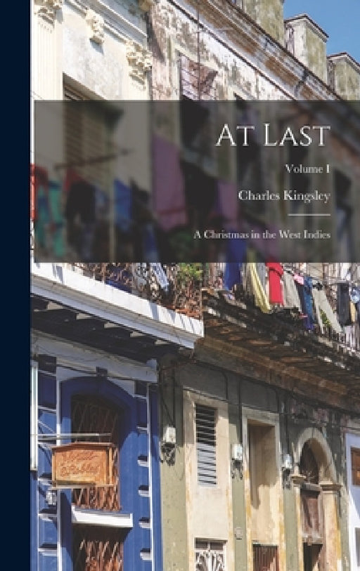 At Last: A Christmas in the West Indies; Volume I by Charles Kingsley
