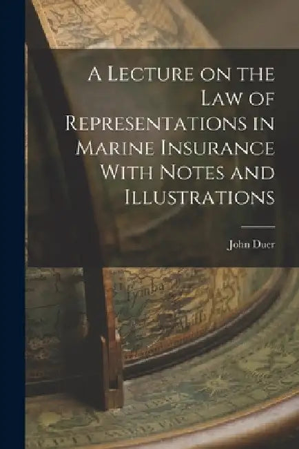 A Lecture on the Law of Representations in Marine Insurance With Notes and Illustrations by John Duer