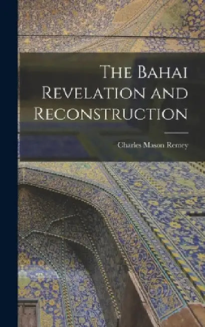 The Bahai Revelation and Reconstruction by Charles Mason Remey