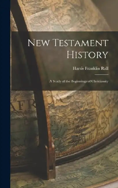 New Testament History: A Study of the Beginnings of Christianity by Harris Franklin Rall