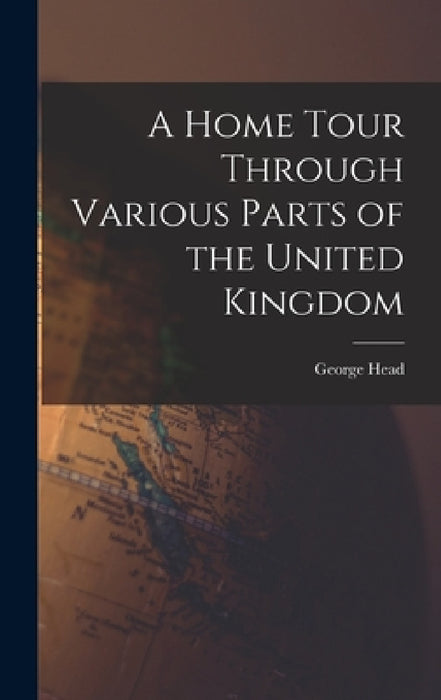 A Home Tour Through Various Parts of the United Kingdom by George Head