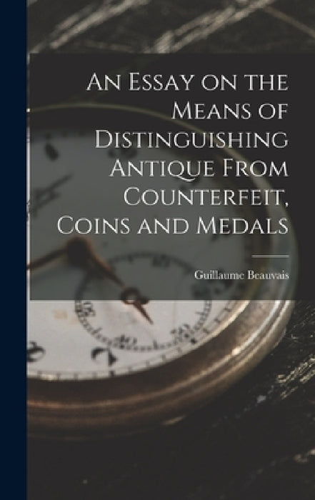 An Essay on the Means of Distinguishing Antique From Counterfeit, Coins and Medals by Guillaume Beauvais