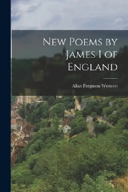 New Poems by James I of England by Allan Ferguson Westcott