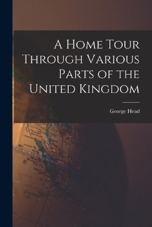 A Home Tour Through Various Parts of the United Kingdom by George Head