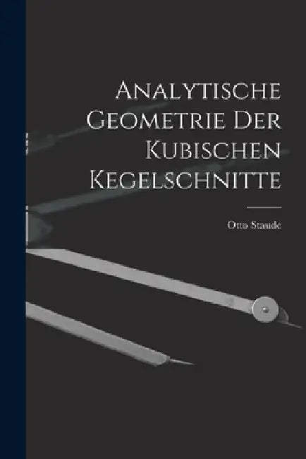 Analytische Geometrie der Kubischen Kegelschnitte by Otto Staude