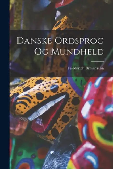Danske Ordsprog og Mundheld by Friederich Bresemann